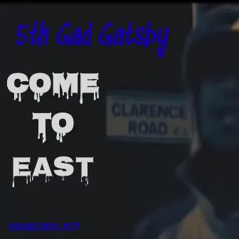 Come To East by 5th Gad Gatsby