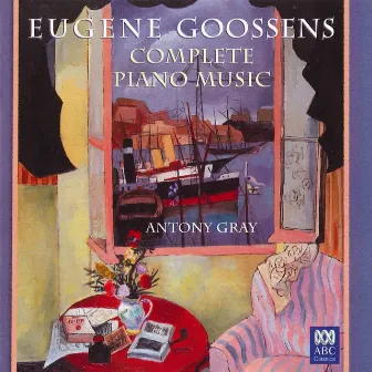 Eugene Goossens: Complete Piano Music by Antony Gray