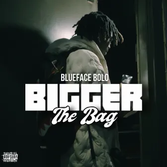 Bigger The Bag by BlueFace Bolo