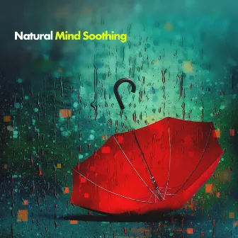 Natural Mind Soothing by Sounds of Rain & Thunder Storms