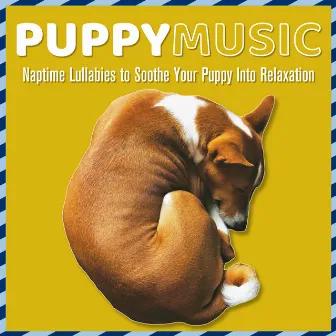 Puppy Music: Naptime Lullabies to Soothe Your Puppy into Relaxation by Dog Music Dreams