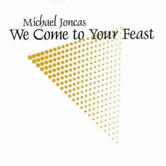 Joncas: We Come to Your Feast by Michael Joncas