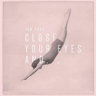 Close Your Eyes And... by Ian Post