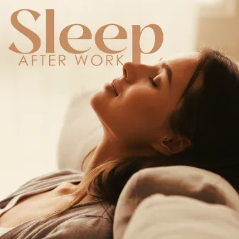 Sleep After Work: Relaxation of Body and Mind, Stress Relief, Nature Sounds to Unwind by Deep Sleep Music Society