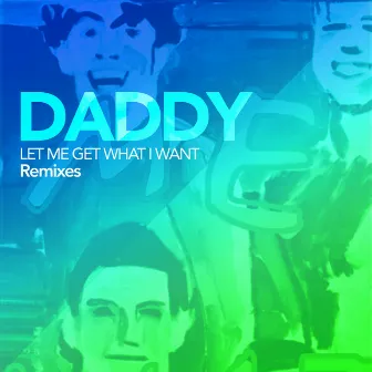 Let Me Get What I Want (Remixes) by Daddy