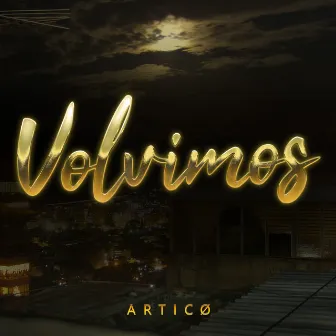 Volvimos by ARTICØ