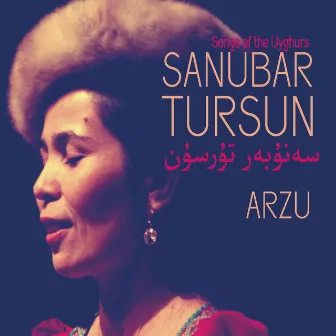 Arzu (Songs of the Uyghurs) by Sanubar Tursun