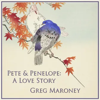 Pete & Penelope: A Love Story by Greg Maroney