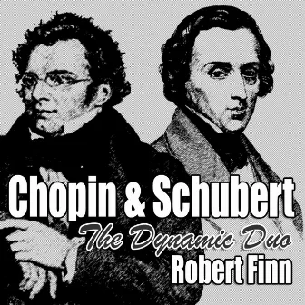 Chopin & Schubert The Dynamic Duo by Robert Finn