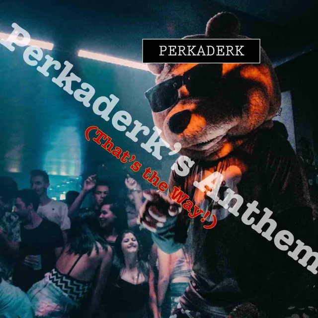 Perkaderk's Anthem (That's the Way)