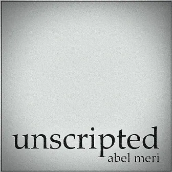 Unscripted by Abel Meri