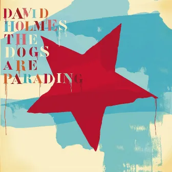 The Dogs Are Parading - The Very Best Of (Part 1) by David Holmes