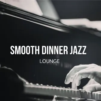 Smooth Dinner Jazz Lounge - Relaxing Soft Instrumental Music by Dinner Jazz Lounge Background Music