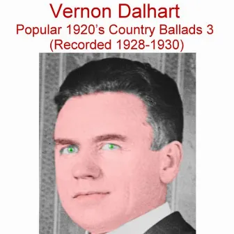 Popular 1920's Country Ballads, Vol. 3 (Recorded 1928-1930) by Vernon Dalhart