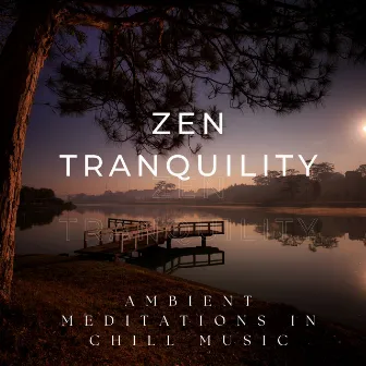 Zen Tranquility: Ambient Meditations in Chill Music by Zen Hanami