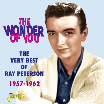 The Wonder of You - The Very Best of Ray Peterson 1957 - 1962 by Ray Peterson