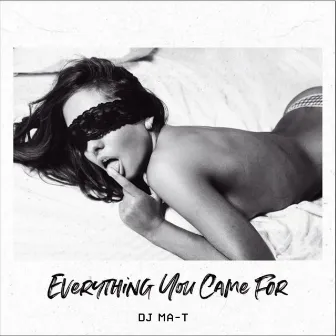 Everything You Came For by DJ MA-T