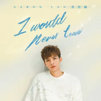 I Would Never Leave by Aaron Yan