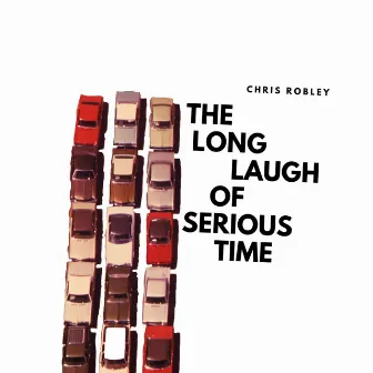 The Long Laugh of Serious Time by Chris Robley