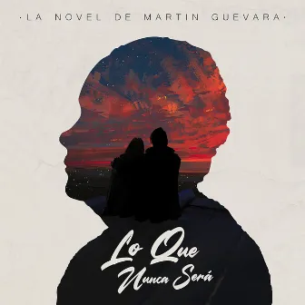 Lo Que Nunca Sera by La Novel de Martín Guevara