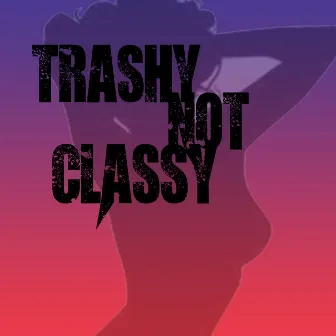 Trashy Not Classy by MRANDA