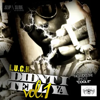 Didnt I Tell Ya Volume 1 by L.U.C.H