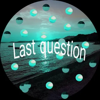 Last Question by Unknown Artist