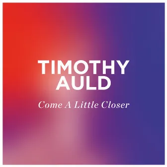 Come a Little Closer by Timothy Auld