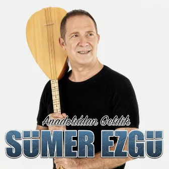 Anadolu'dan Geldik by Sümer Ezgü