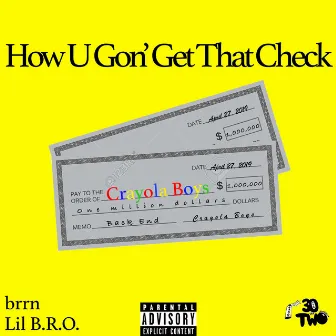 How U Gon' Get That Check by Brrn