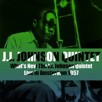 What's New The J.J. Johnson Quintet (Live in Amsterdam 1957) by J.J. Johnson Quintet