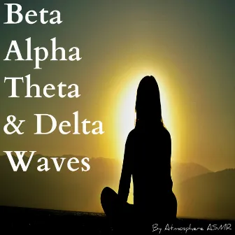 Beta, Alpha, Theta and Delta Waves (Brainwave Entrainment Beats for Meditation) by Atmosphere Asmr