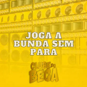 Joga a Bunda Sem Para by CLUBE DO BEGA