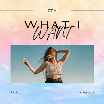 What I Want by ZTH