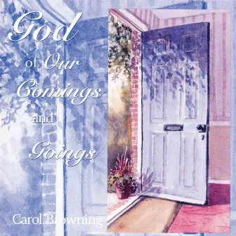 God of Our Comings and Goings by Carol Browning