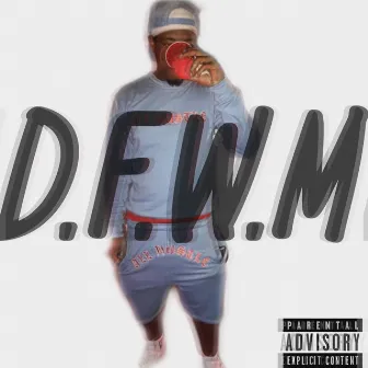 D.F.W.M by Cheekz4thaMoney