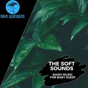 The Soft Sounds - Rainy Music for Baby Sleep by Calming Rain Music