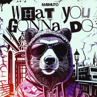 What You Gonna Do by MARMUTO