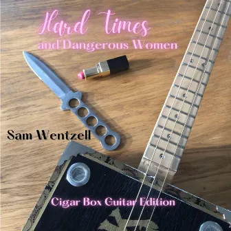 Hard Times and Dangerous Women (Cigar Box Guitar) by Sam Wentzell