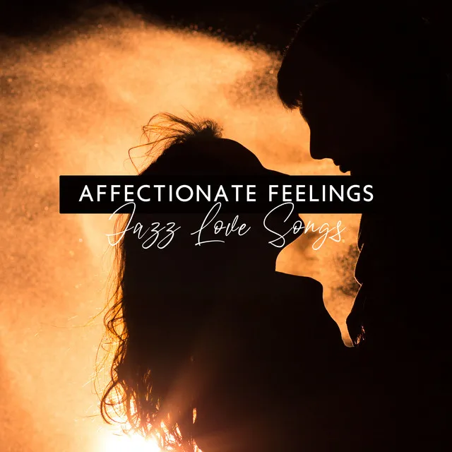 Affectionate Feelings: Jazz Love Songs, Instrumental Romantic Jazz, Happy Moments for Two