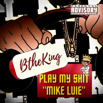 Play My Shit Mike Luie by Btheking