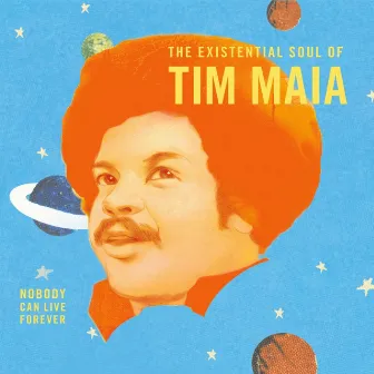 World Psychedelic Classics 4: Nobody Can Live Forever: The Existential Soul of Tim Maia by Tim Maia