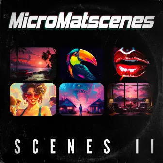 SCENES II by MicroMatscenes