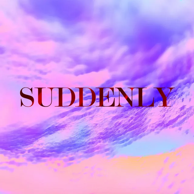 Suddenly