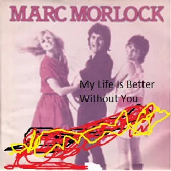 My Life Is Better Without You by Marc Morlock