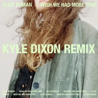 Wish We Had More Time (Kyle Dixon Remix) by Alice Boman