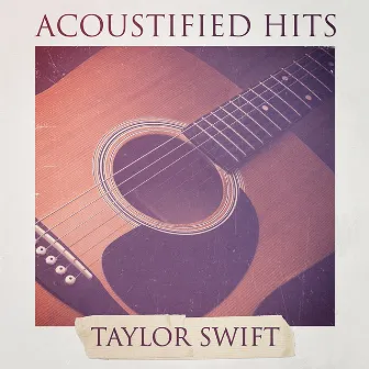 Acoustified Hits: Taylor Swift (A Selection of Acoustic Versions of Taylor Swift Hits) by Unknown Artist