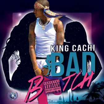 Bad Bitch by King Cachi