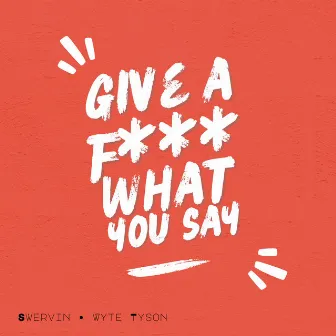 Give A F*** What You Say by Wyte Tyson