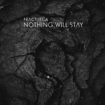 Nothing Will Stay by Fracture 4